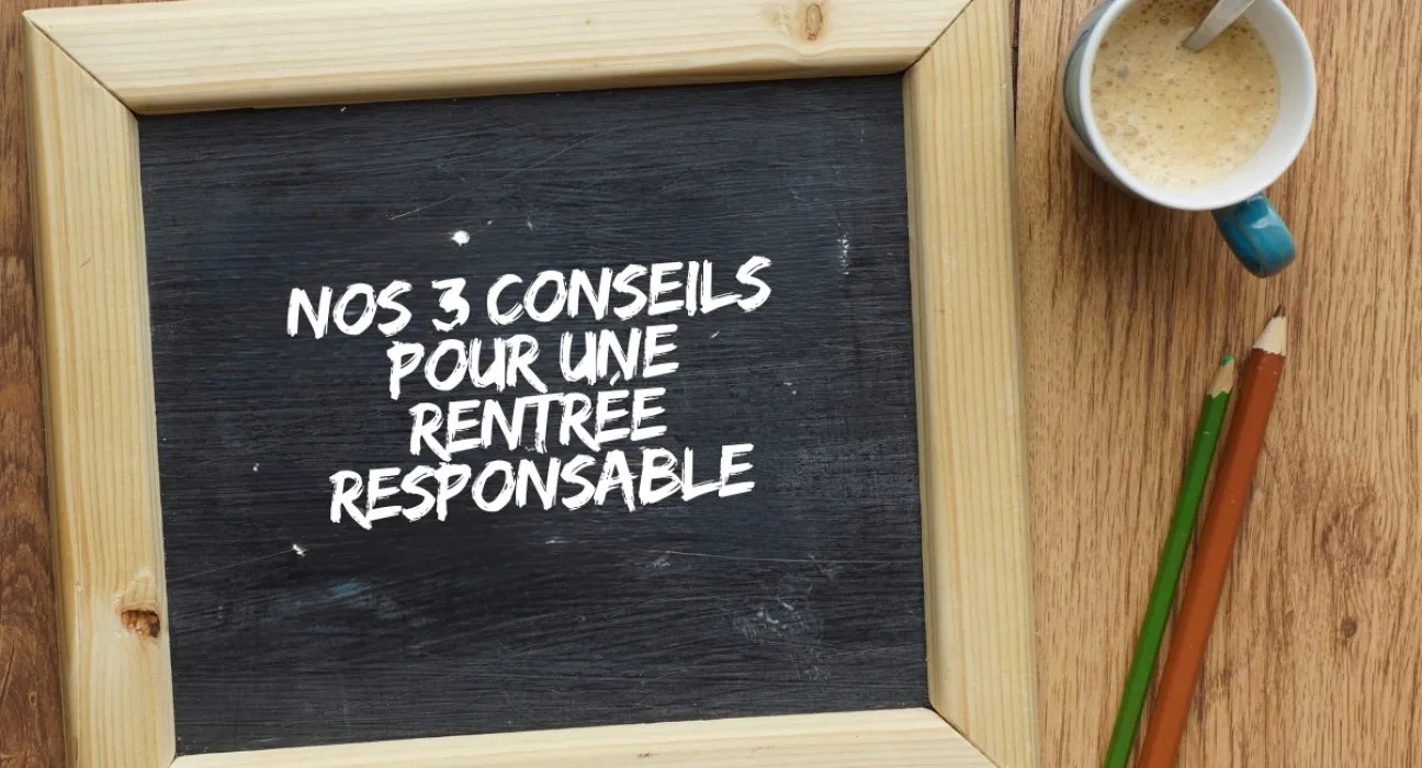 Nos trois conseils pour une rentrée responsable !